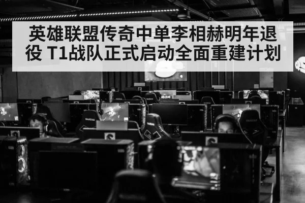 英雄联盟传奇中单李相赫明年退役 T1战队正式启动全面重建计划
